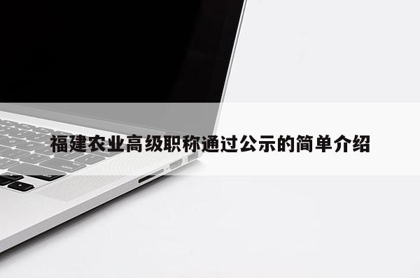 福建農(nóng)業(yè)高級(jí)職稱通過公示的簡單介紹