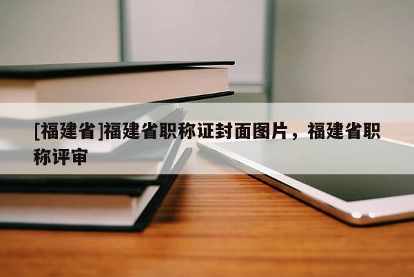 [福建省]福建省職稱證封面圖片，福建省職稱評審