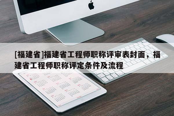 [福建省]福建省工程師職稱評審表封面，福建省工程師職稱評定條件及流程