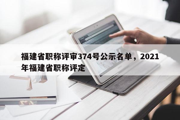 福建省職稱評審374號公示名單，2021年福建省職稱評定